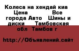 Колеса на хендай киа › Цена ­ 32 000 - Все города Авто » Шины и диски   . Тамбовская обл.,Тамбов г.